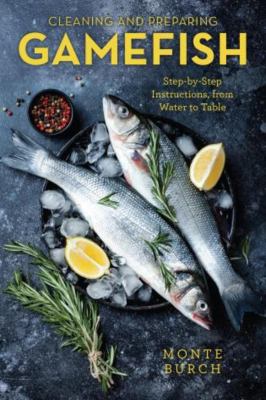 Cleaning and Preparing Gamefish : Step-by-Step Instruction, from Water to Table