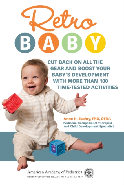 Retro Baby : Cut Back on All the Gear and Boost Your Baby's Development with More Than 100 Time-Tested Activities