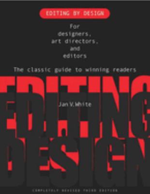 Editing by Design : For Designers, Art Directors, and Editors--The Classic Guide to Winning Readers