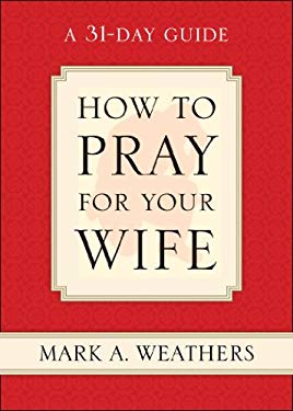 How to Pray for Your Wife : A 31-Day Guide