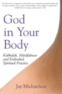 God in Your Body : Kabbalah, Mindfulness and Embodied Spiritual Practice