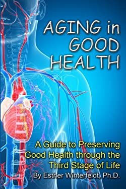 Aging in Good Health : A Guide to Preserving Good Health Through the Third Stage of Life