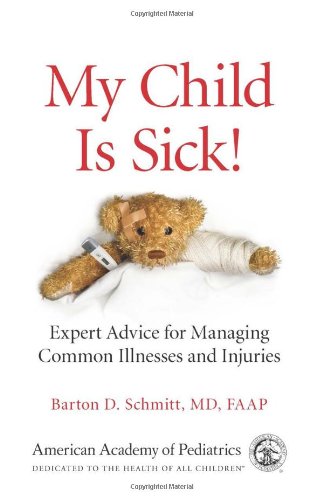 My Child Is Sick : Expert Advice for Managing Common Illnesses and Injuries
