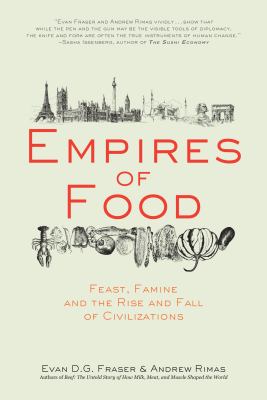 Empires of Food : Feast, Famine, and the Rise and Fall of Civilizations