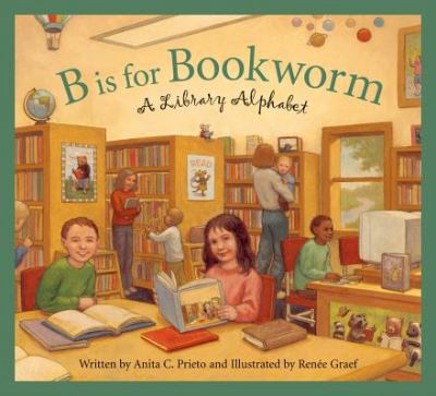 B Is for Bookworm : A Library Alphabet