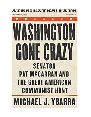 Washington Gone Crazy : Senator Pat McCarran and the Great American Communist Hunt