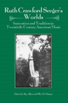 Ruth Crawford Seeger's Worlds : Innovation and Tradition in Twentieth-Century American Music