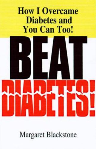 Beat Diabetes! : How I Overcame Diabetes and You Can Too!