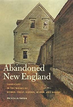 Abandoned New England : Landscape in the Works of Homer, Frost, Hopper, Wyeth, and Bishop