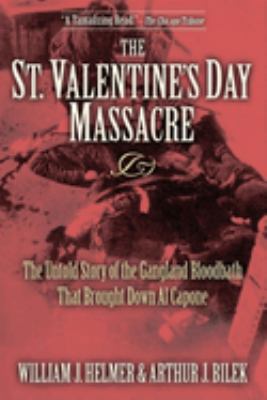 The St. Valentine's Day Massacre : The Untold Story of the Gangland Bloodbath That Brought down Al Capone
