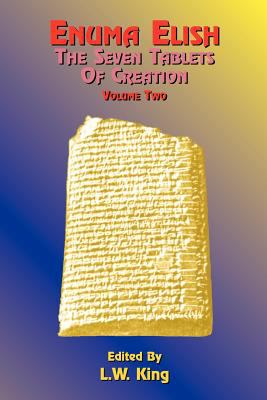 Enuma Elish - the Seven Tablets of Creation Vol. 2 : The Babylonian and Assyrian Legends Concerning the Creation