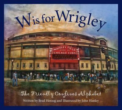 W Is for Wrigley : The Friendly Confines Alphabet