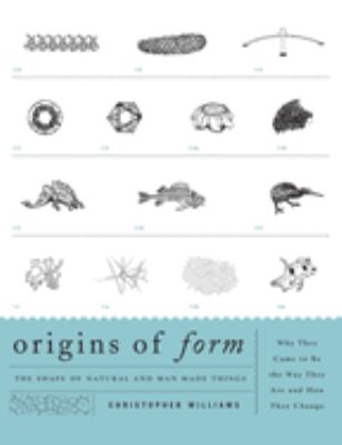 Origins of Form : The Shape of Natural and Man-Made Things--Why They Came to Be the Way They Are and How They Change