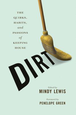 Dirt : The Quirks, Habits, and Passions of Keeping House