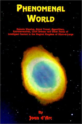 Phenomenal World : Remote Viewing, Astral Travel, Apparitions, Extraterrestrials, Lucid Dreams and Other Forms of Intelligent Contact in the Magical K