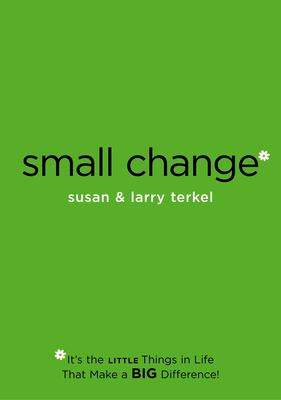 Small Change : It's the Little Things in Life That Make a Big Difference!