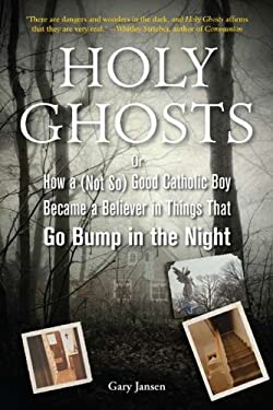 Holy Ghosts : Or, How a (Not So) Good Catholic Boy Became a Believer in Things That Go Bump in the Night