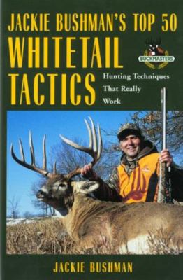 Jackie Bushman's Top 50 Whitetail Tactics : Hunting Techniques That Really Work