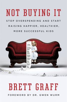 Not Buying It : Stop Overspending and Start Raising Happier, Healthier, More Successful Kids
