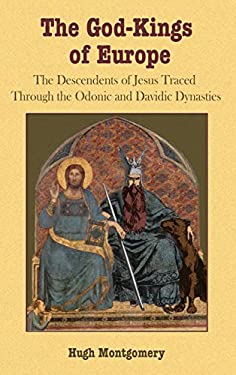 The God-Kings of Europe : The Descendents of Jesus Traced Through the Odonic and Davidic Dynasties