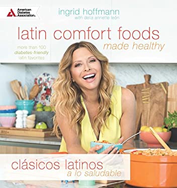 Latin Comfort Foods Made Healthy/Clásicos Latinos a lo Saludable : More Than 100 Diabetes-Friendly Latin Favorites