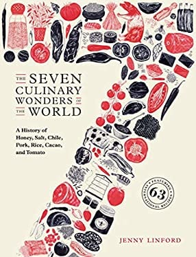 The Seven Culinary Wonders of the World : A History of Honey, Salt, Chile, Pork, Rice, Cacao, and Tomato