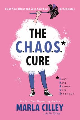 The CHAOS Cure : Clean Your House and Calm Your Soul in 15 Minutes