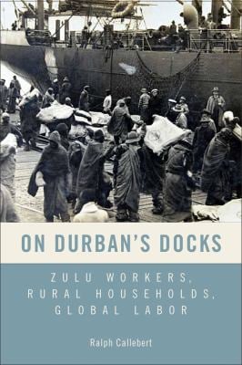 On Durban's Docks : Zulu Workers, Rural Households, Global Labor