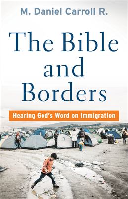 The Bible and Borders : Hearing God's Word on Immigration