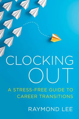 Clocking Out : A Stress-Free Guide to Career Transitions