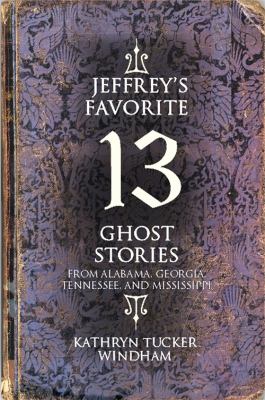 Jeffrey's Favorite 13 Ghost Stories : From Alabama, Georgia, Tennessee, and Mississippi