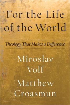 For the Life of the World : Theology That Makes a Difference