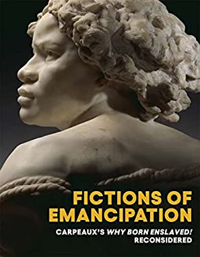 Fictions of Emancipation : Carpeaux's Why Born Enslaved! Reconsidered