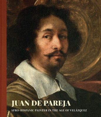 Juan de Pareja : Afro-Hispanic Painter in the Age of Velazquez