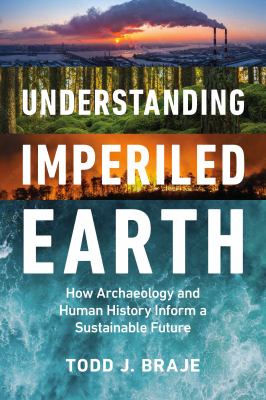 Understanding Imperiled Earth : How Archaeology and Human History Can Inform a Sustainable Future