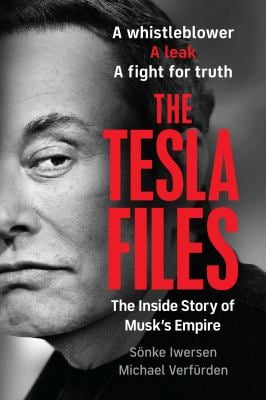 The Tesla Files : A Whistleblower, a Leak, a Fight for Truth: the Inside Story of Musk's Empire