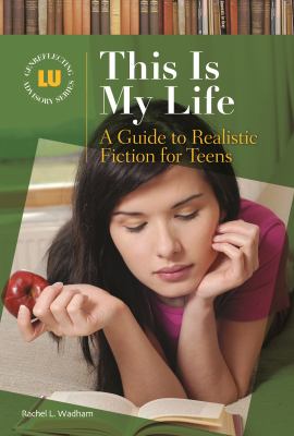 This Is My Life : A Guide to Realistic Fiction for Teens