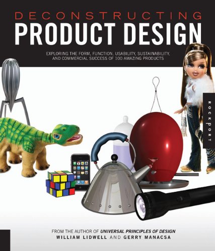 Deconstructing Product Design : Exploring the Form, Function, Usability, Sustainability, and Commercial Success of 100 Amazing Products