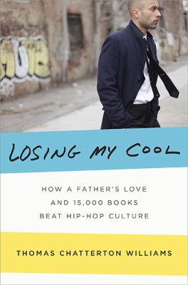 Losing My Cool : How a Father's Love and 15,000 Books Beat Hip-Hop Culture