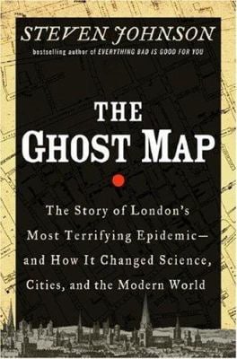 The Ghost Map : The Story of London's Most Terrifying Epidemic - And How It Changed Science, Cities, and the Modern World