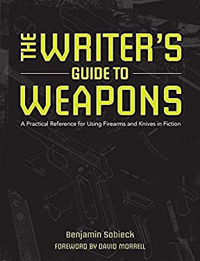 The Writer's Guide to Weapons : A Practical Reference for Using Firearms and Knives in Fiction