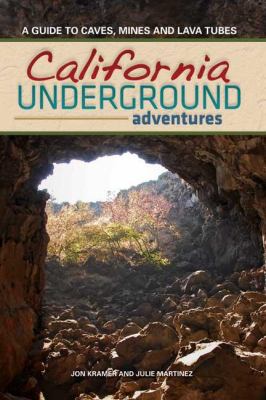 California Underground Adventures : A Guide to Caves, Mines and Lava Tubes