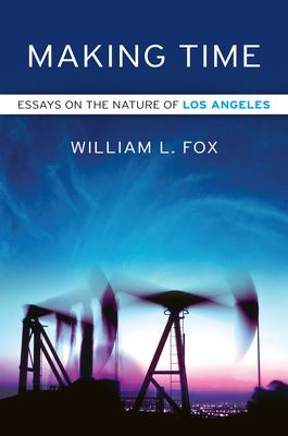 Making Time : Essays on the Nature of Los Angeles
