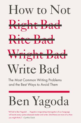 How to Not Write Bad : The Most Common Writing Problems and the Best Ways to Avoid Them