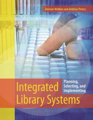 Integrated Library Systems : Planning, Selecting, and Implementing