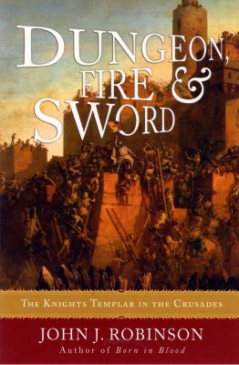 Dungeon, Fire and Sword : The Knights Templar in the Crusades