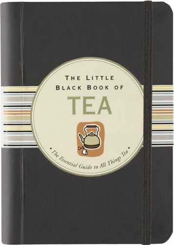 The Little Black Book of Tea : The Essential Guide to All Things Tea