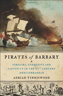 Pirates of Barbary : Corsairs, Conquests and Captivity in the Seventeenth-Century Mediterranean