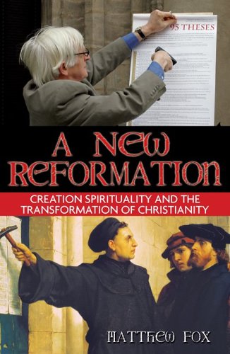 A New Reformation : Creation Spirituality and the Transformation of Christianity