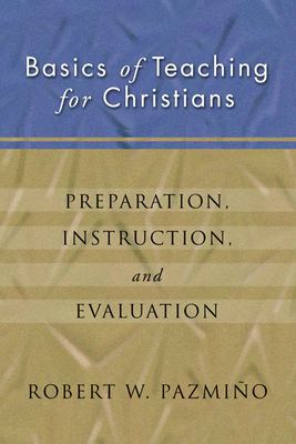 Basics of Teaching for Christians : Preparation, Instruction, Evaluation